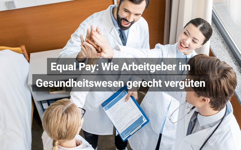 Equal Pay: Wie Arbeitgeber im Gesundheitswesen gerecht vergüten