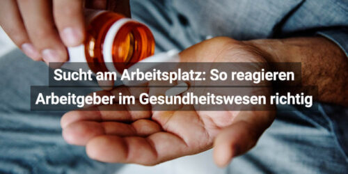 Sucht Am Arbeitsplatz So Reagieren Arbeitgeber Im Gesundheitswesen Richtig